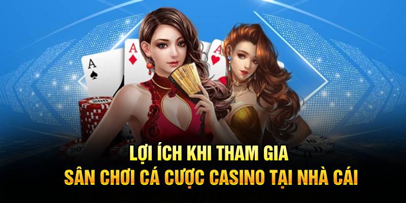 Lợi ích khi tham gia sân chơi cá cược casino tại nhà cái