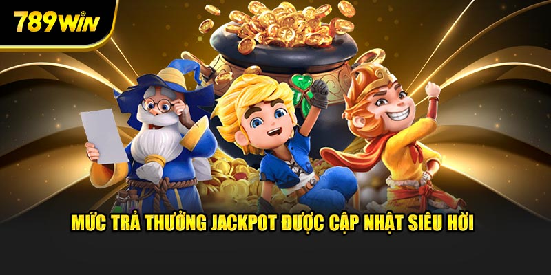 Mức trả thưởng jackpot được cập nhật siêu hời 