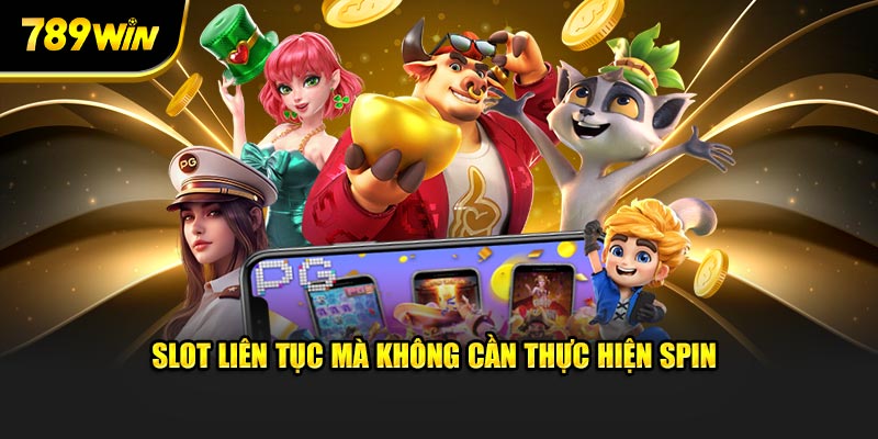 Slot liên tục mà không cần thực hiện spin 