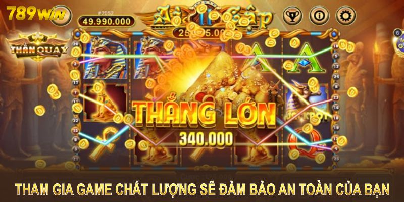 Tham gia 1 tựa game chất lượng sẽ đảm bảo an toàn của bạn 