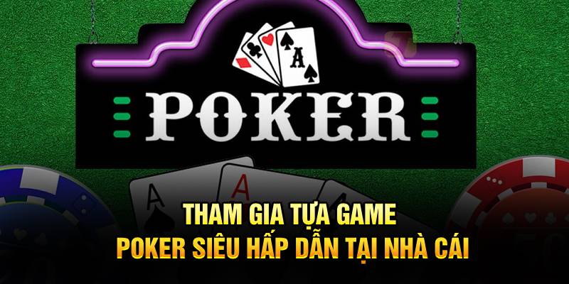 Tham gia tựa game poker siêu hấp dẫn tại nhà cái