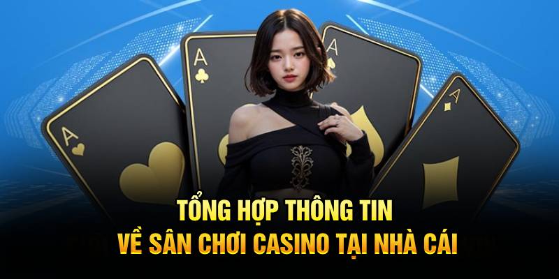 Tổng hợp thông tin về sân chơi casino tại nhà cái