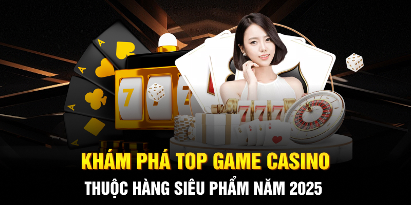 Khám phá Top game casino thuộc hàng siêu phẩm năm 2025