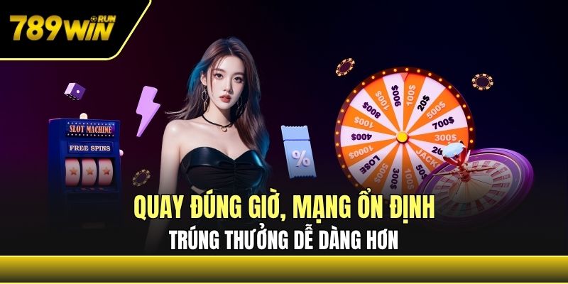 Quay đúng giờ, mạng ổn định, trúng thưởng dễ dàng hơn Quay đúng giờ, mạng ổn định, trúng thưởng dễ dàng hơn